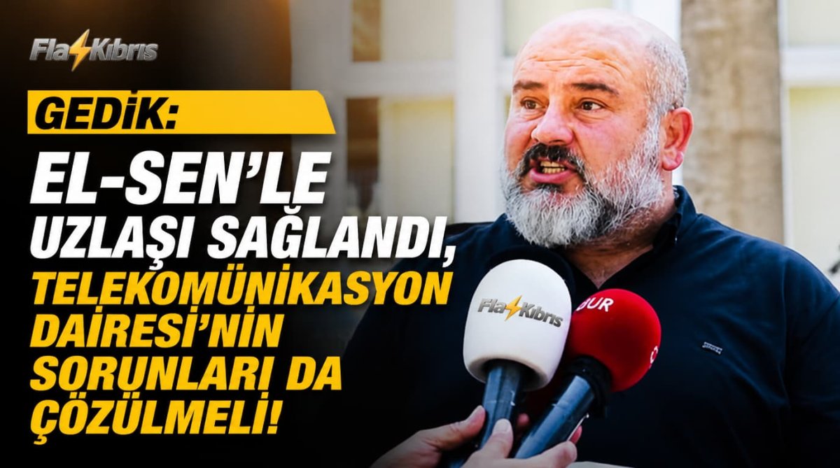 Gedik: “EL-SEN’le uzlaşı sağlandı, Telekomünikasyon Dairesi’nin sorunları da çözülmeli”