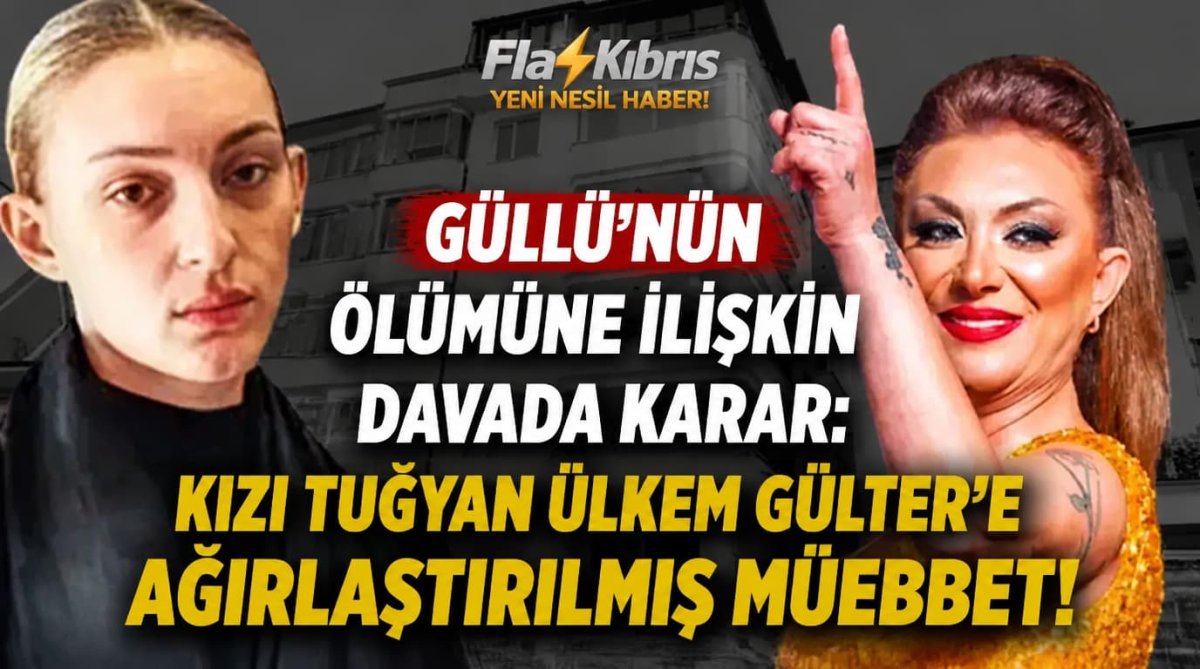 Güllü’nün ölümüne ilişkin davada karar: Kızı Tuğyan Ülkem Gülter’e ağırlaştırılmış müebbet!