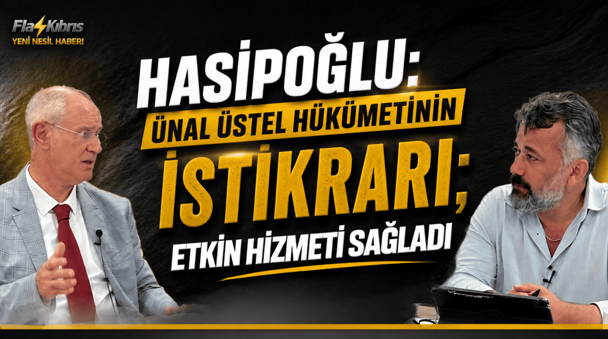 Hasipoğlu: Ünal Üstel Hükümetinin İstikrarı; Etkin Hizmeti Sağladı