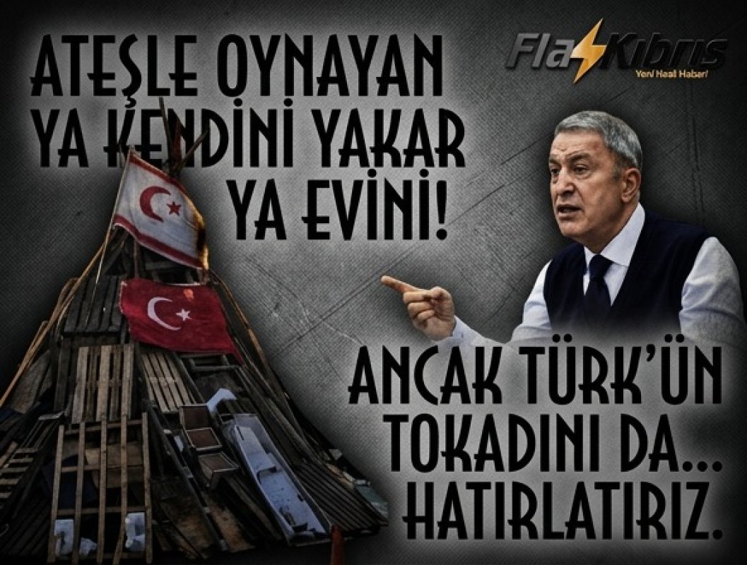 Hulusi Akar'dan sert tepki: Ateşle oynayan ya kendini yakar ya evini!