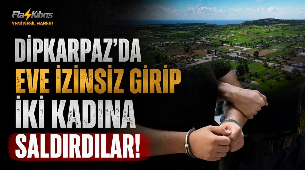 Dipkarpaz’da eve izinsiz girip iki kadına saldırdılar