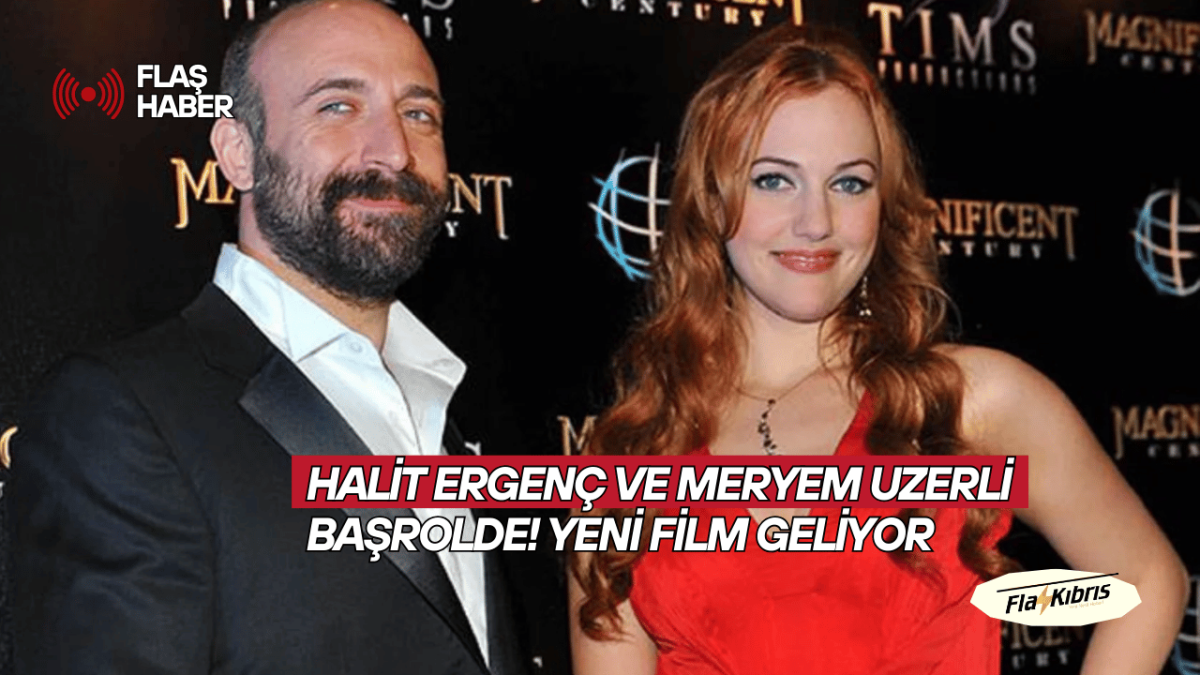 Halit Ergenç ve Meryem Uzerli yıllar sonra aynı filmde buluşuyor