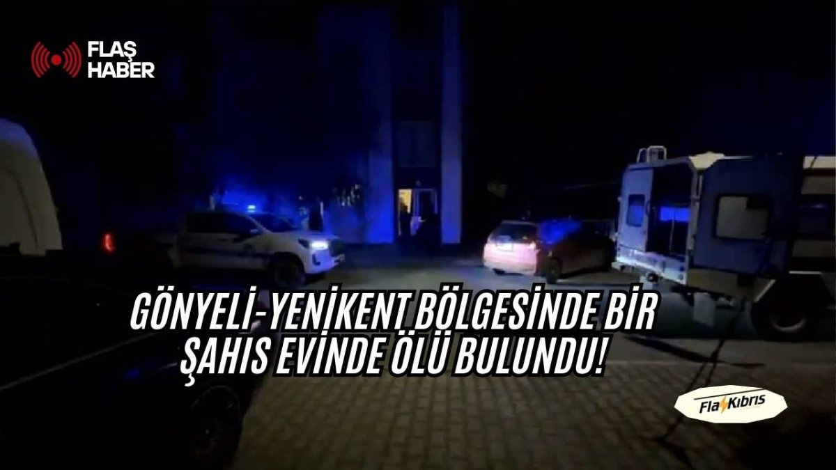 Gönyeli-Yenikent bölgesinde bir şahıs evinde ölü bulundu!