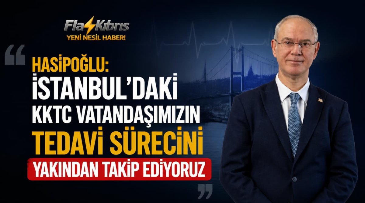 Hasipoğlu: İstanbul’daki KKTC vatandaşımızın tedavi sürecini yakından takip ediyoruz