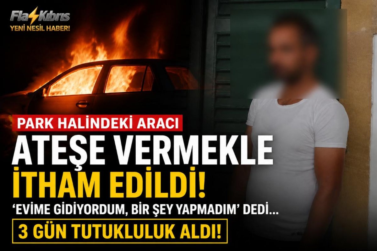 Park halindeki aracı ateşe vermekle itham edildi