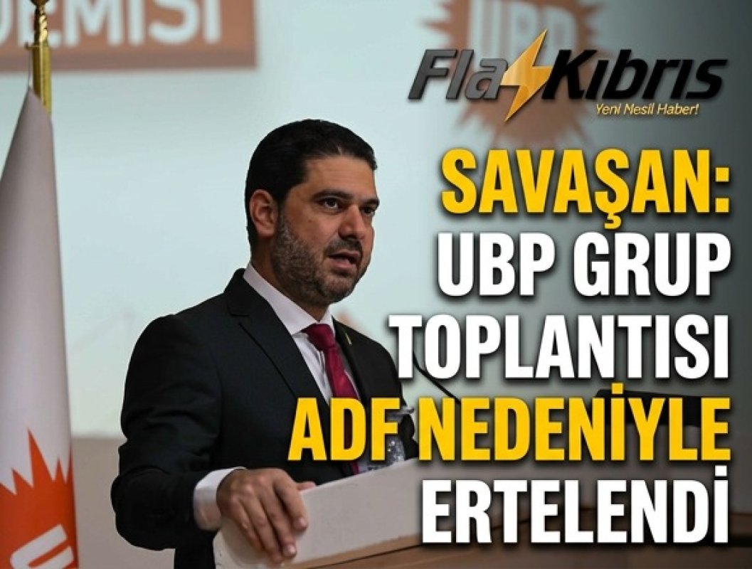 Savaşan: UBP Grup Toplantısı ADF nedeniyle ertelendi