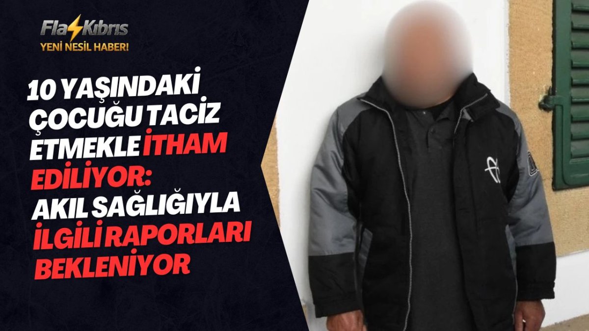 10 yaşındaki çocuğu taciz etmekle itham ediliyor: Akıl sağlığıyla ilgili raporları bekleniyor